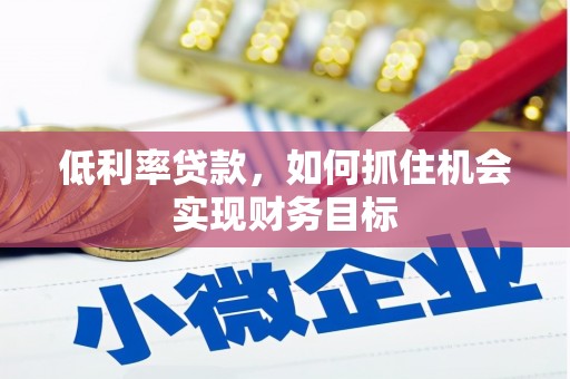 都匀低利率贷款，如何抓住机会实现财务目标