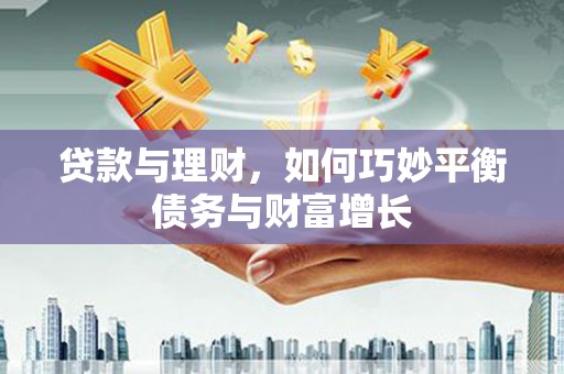 都匀贷款与理财，如何巧妙平衡债务与财富增长
