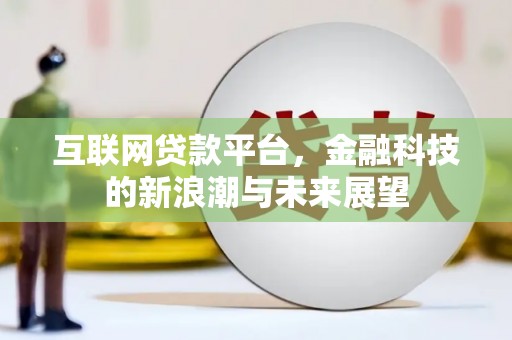 都匀互联网贷款平台，金融科技的新浪潮与未来展望