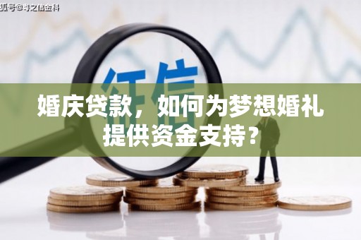 都匀婚庆贷款，如何为梦想婚礼提供资金支持？