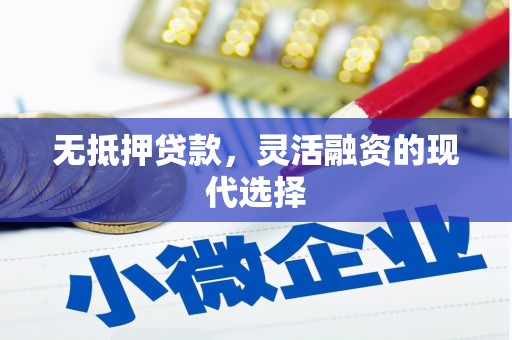 都匀无抵押贷款，灵活融资的现代选择