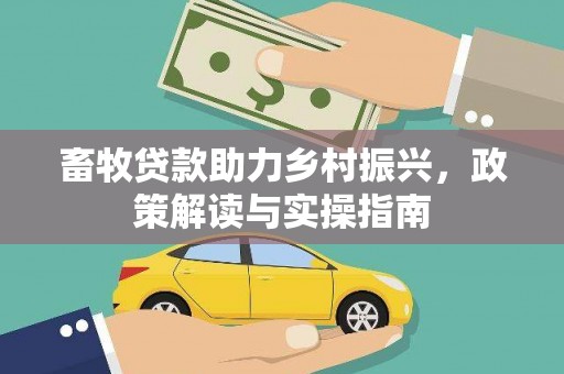 都匀畜牧贷款助力乡村振兴，政策解读与实操指南