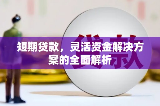 都匀短期贷款，灵活资金解决方案的全面解析